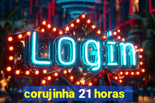 corujinha 21 horas